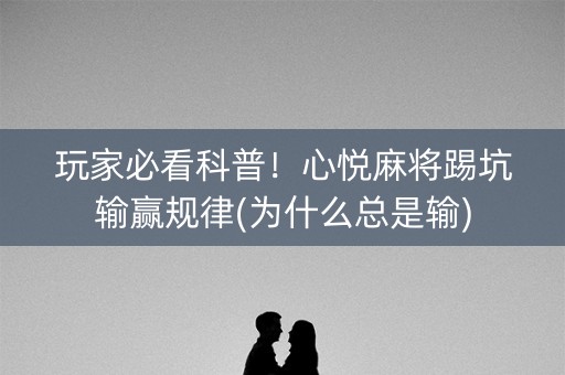 玩家必看科普！心悦麻将踢坑输赢规律(为什么总是输)