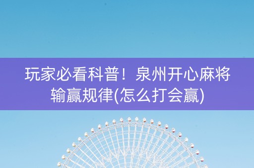 玩家必看科普！泉州开心麻将输赢规律(怎么打会赢)