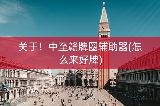 关于！中至赣牌圈辅助器(怎么来好牌)