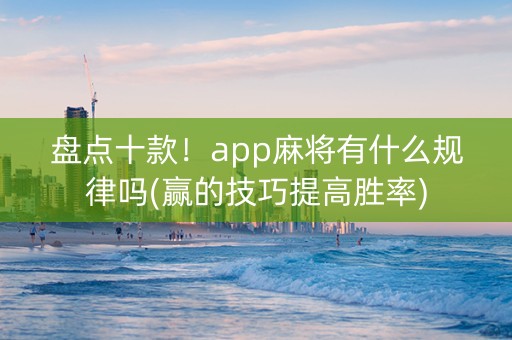 盘点十款！app麻将有什么规律吗(赢的技巧提高胜率)