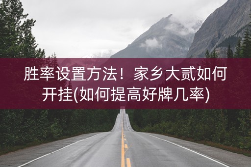 胜率设置方法！家乡大贰如何开挂(如何提高好牌几率)
