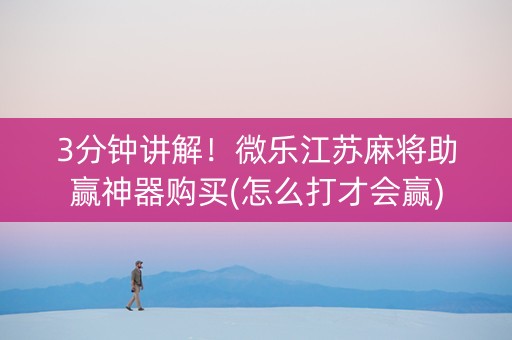 3分钟讲解！微乐江苏麻将助赢神器购买(怎么打才会赢)