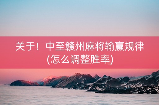 关于！中至赣州麻将输赢规律(怎么调整胜率)
