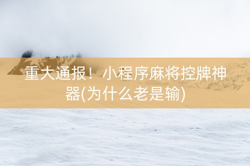 重大通报！小程序麻将控牌神器(为什么老是输)