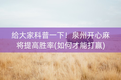 给大家科普一下！泉州开心麻将提高胜率(如何才能打赢)