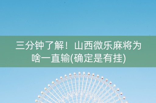 三分钟了解！山西微乐麻将为啥一直输(确定是有挂)