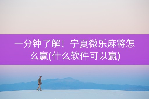 一分钟了解！宁夏微乐麻将怎么赢(什么软件可以赢)
