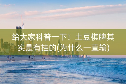 给大家科普一下！土豆棋牌其实是有挂的(为什么一直输)