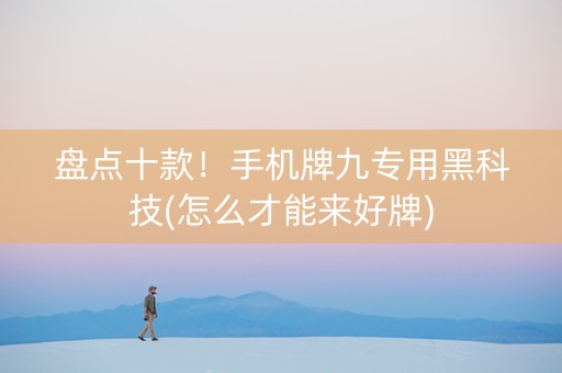 盘点十款！手机牌九专用黑科技(怎么才能来好牌)