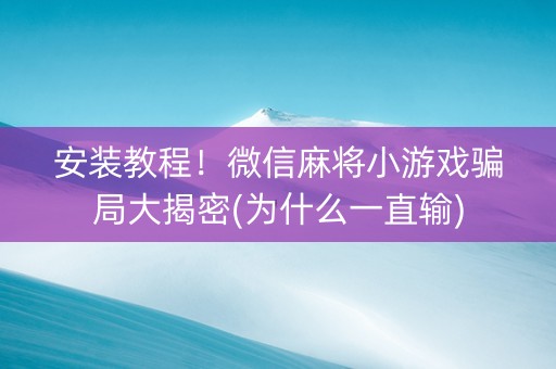 安装教程！微信麻将小游戏骗局大揭密(为什么一直输)