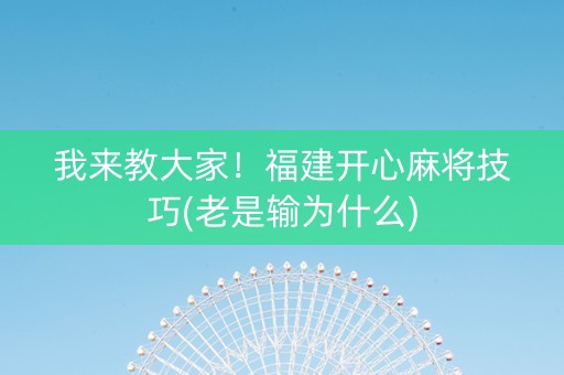 我来教大家！福建开心麻将技巧(老是输为什么)