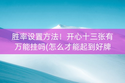 胜率设置方法！开心十三张有万能挂吗(怎么才能起到好牌)