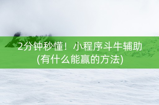 2分钟秒懂！小程序斗牛辅助(有什么能赢的方法)