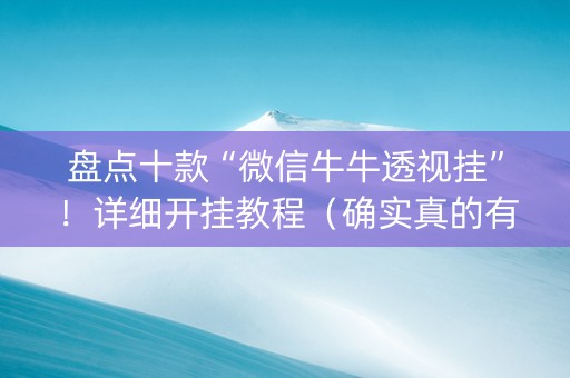 盘点十款“微信牛牛透视挂”！详细开挂教程（确实真的有挂)-知乎