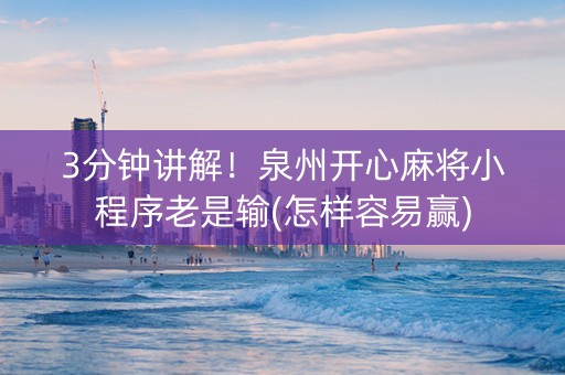 3分钟讲解！泉州开心麻将小程序老是输(怎样容易赢)
