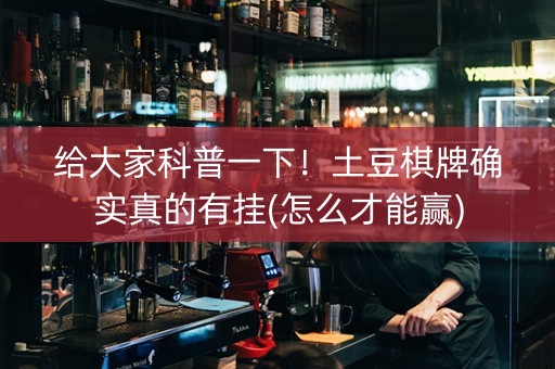 给大家科普一下！土豆棋牌确实真的有挂(怎么才能赢)