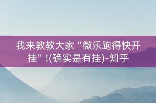 我来教教大家“微乐跑得快开挂”!(确实是有挂)-知乎