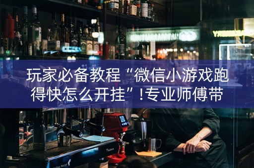 玩家必备教程“微信小游戏跑得快怎么开挂”!专业师傅带你一起了解（详细教程）-知乎
