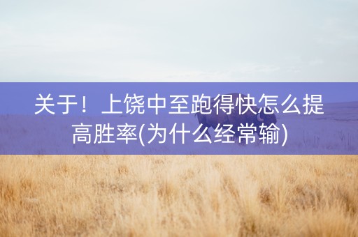 关于！上饶中至跑得快怎么提高胜率(为什么经常输)