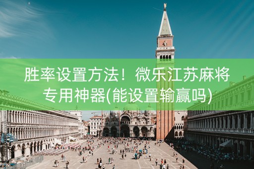 胜率设置方法！微乐江苏麻将专用神器(能设置输赢吗)