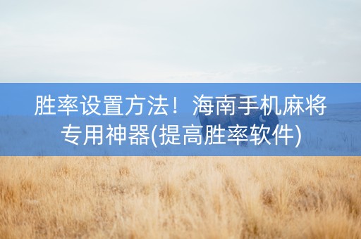 胜率设置方法！海南手机麻将专用神器(提高胜率软件)