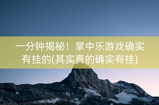 一分钟揭秘！掌中乐游戏确实有挂的(其实真的确实有挂)