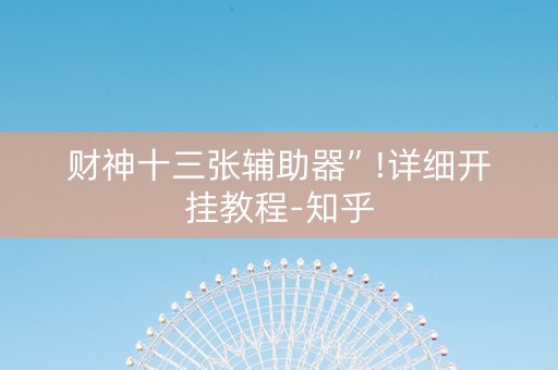 财神十三张辅助器”!详细开挂教程-知乎