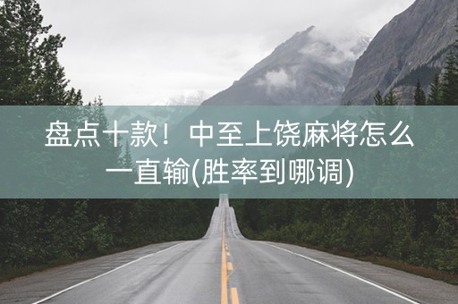 盘点十款！中至上饶麻将怎么一直输(胜率到哪调)
