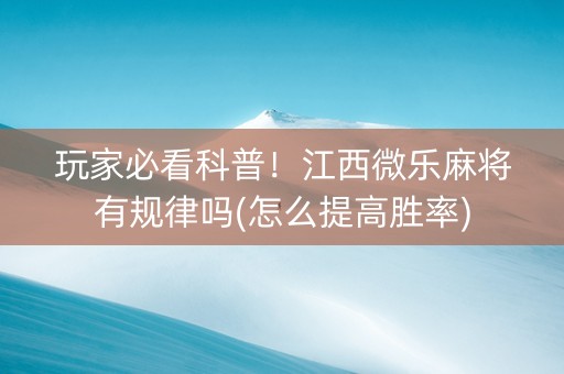 玩家必看科普！江西微乐麻将有规律吗(怎么提高胜率)