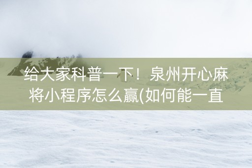 给大家科普一下！泉州开心麻将小程序怎么赢(如何能一直赢)