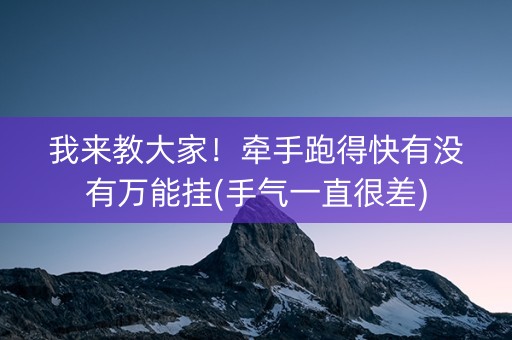我来教大家！牵手跑得快有没有万能挂(手气一直很差)