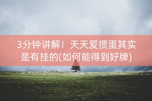 3分钟讲解！天天爱掼蛋其实是有挂的(如何能得到好牌)