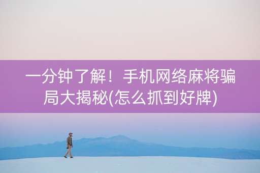 一分钟了解！手机网络麻将骗局大揭秘(怎么抓到好牌)