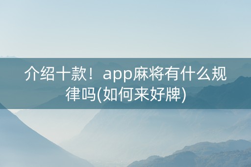 介绍十款！app麻将有什么规律吗(如何来好牌)