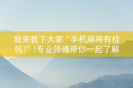 我来教下大家“手机麻将有挂吗?”!专业师傅带你一起了解（详细教程）-知乎