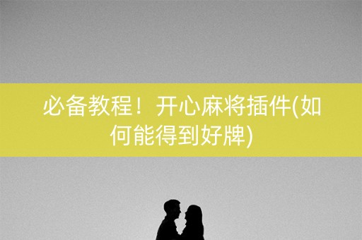 必备教程！开心麻将插件(如何能得到好牌)