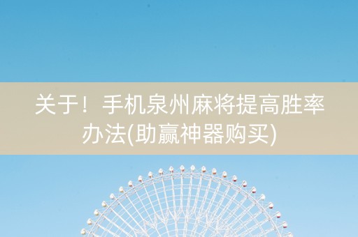 关于！手机泉州麻将提高胜率办法(助赢神器购买)