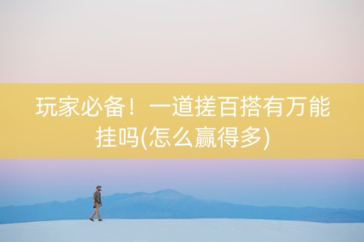玩家必备！一道搓百搭有万能挂吗(怎么赢得多)