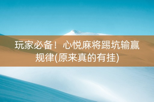 玩家必备！心悦麻将踢坑输赢规律(原来真的有挂)