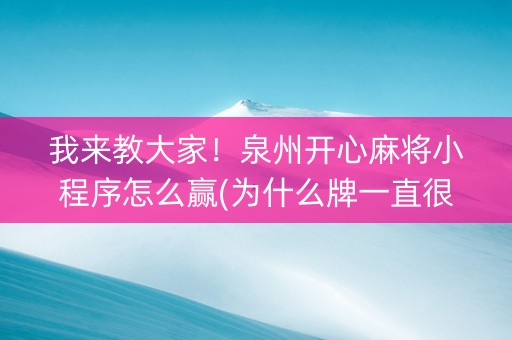 我来教大家！泉州开心麻将小程序怎么赢(为什么牌一直很差)