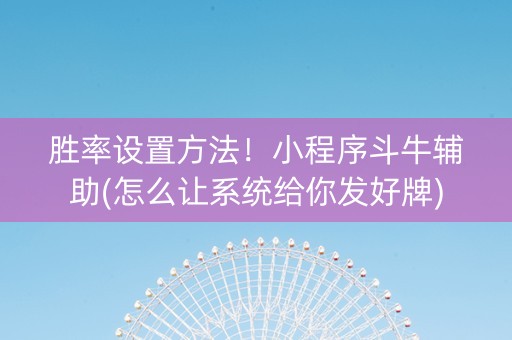 胜率设置方法！小程序斗牛辅助(怎么让系统给你发好牌)