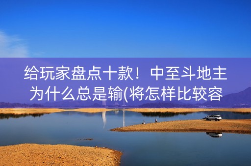 给玩家盘点十款！中至斗地主为什么总是输(将怎样比较容易赢)