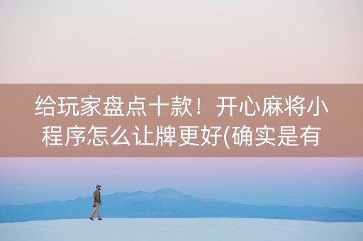 给玩家盘点十款！开心麻将小程序怎么让牌更好(确实是有挂)