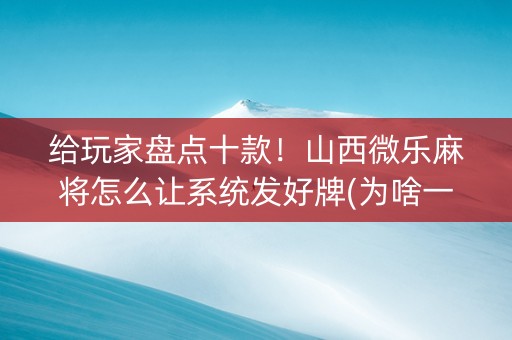 给玩家盘点十款！山西微乐麻将怎么让系统发好牌(为啥一直输)