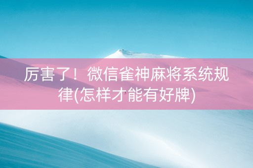 厉害了！微信雀神麻将系统规律(怎样才能有好牌)