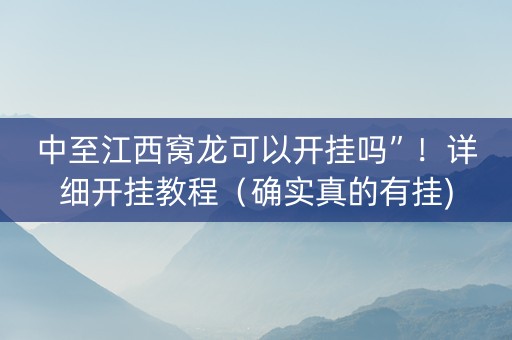 中至江西窝龙可以开挂吗”！详细开挂教程（确实真的有挂)-知乎