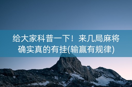 给大家科普一下！来几局麻将确实真的有挂(输赢有规律)