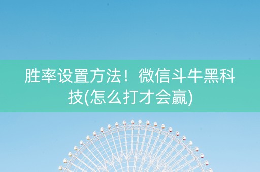 胜率设置方法！微信斗牛黑科技(怎么打才会赢)