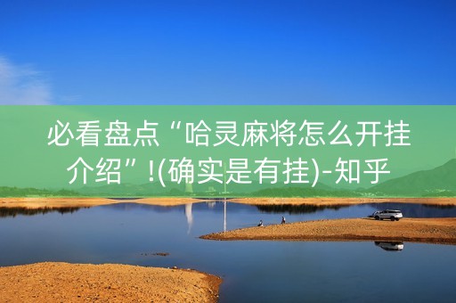 必看盘点“哈灵麻将怎么开挂介绍”!(确实是有挂)-知乎