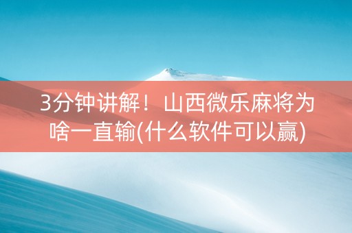 3分钟讲解！山西微乐麻将为啥一直输(什么软件可以赢)